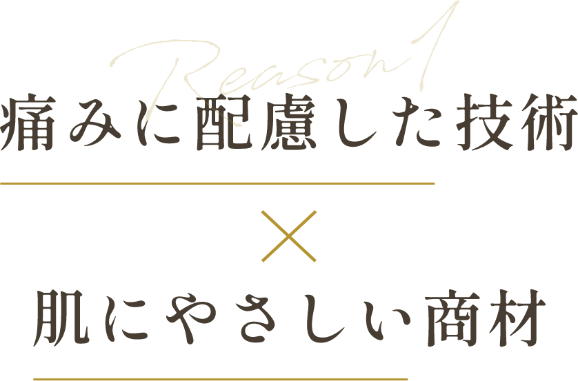 痛みに配慮した技術×肌にやさしい商材