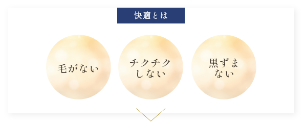 快適とは 毛がない チクチクしない 黒ずまない